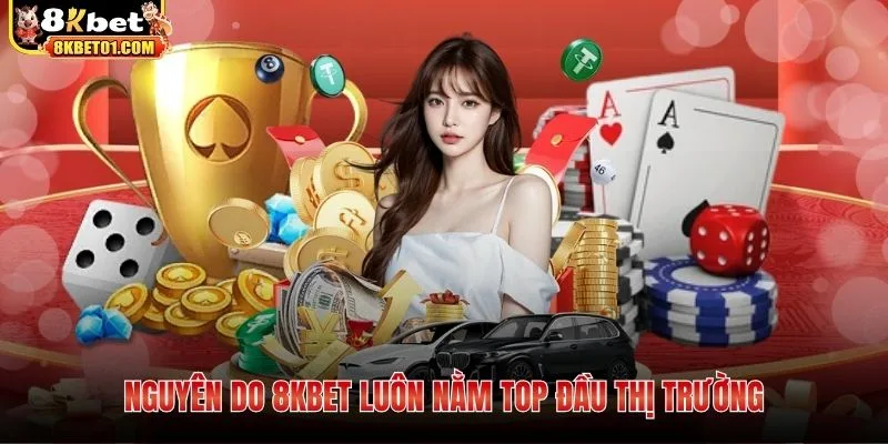 Nguyên do 8KBET luôn nằm top đầu thị trường